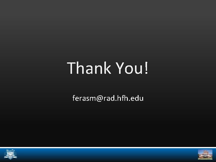 Thank You! ferasm@rad. hfh. edu 