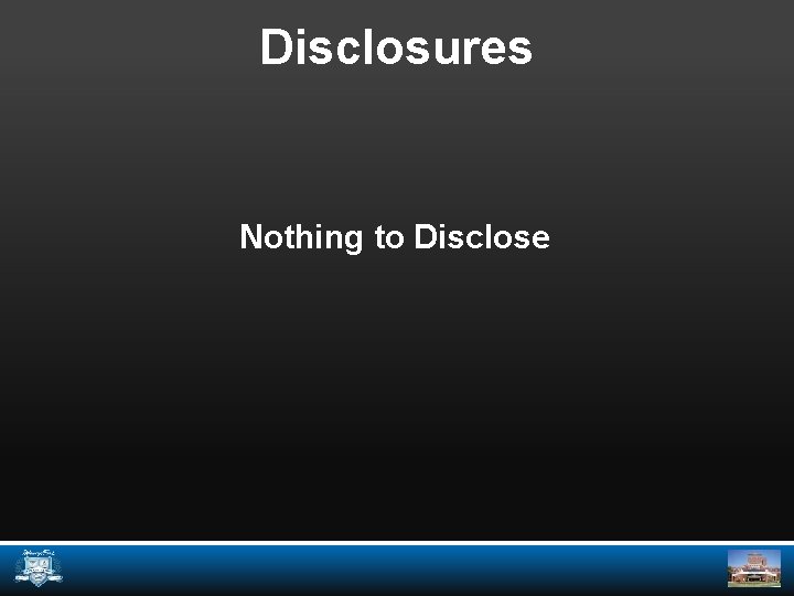 Disclosures Nothing to Disclose 