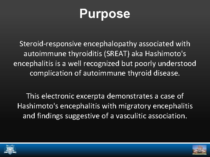 Purpose Steroid-responsive encephalopathy associated with autoimmune thyroiditis (SREAT) aka Hashimoto's encephalitis is a well
