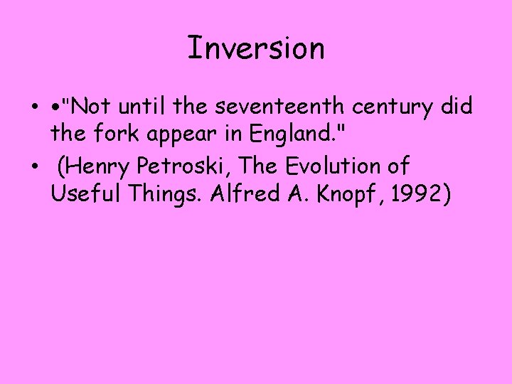 Inversion • • "Not until the seventeenth century did the fork appear in England.