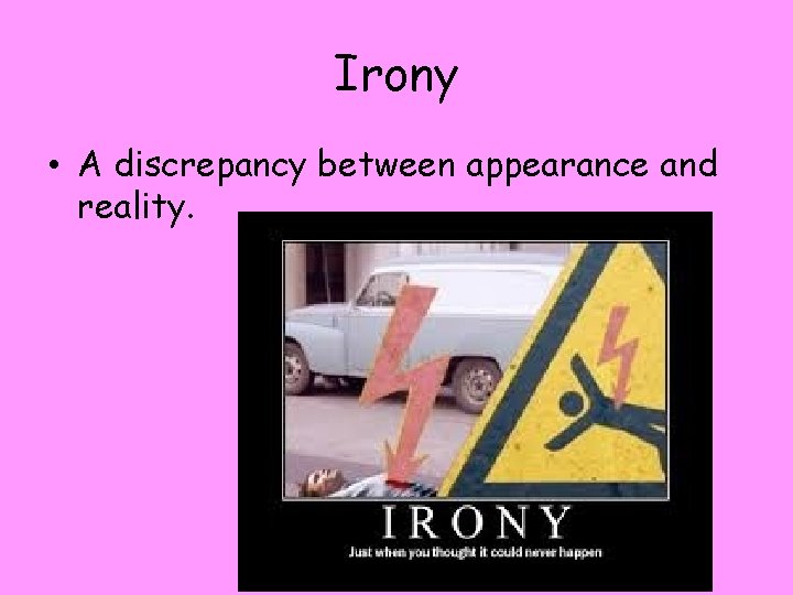 Irony • A discrepancy between appearance and reality. 