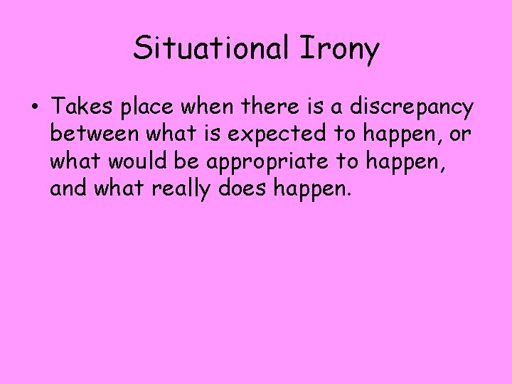 Situational Irony • Takes place when there is a discrepancy between what is expected