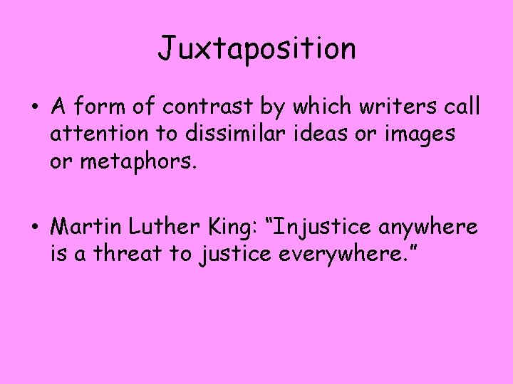 Juxtaposition • A form of contrast by which writers call attention to dissimilar ideas