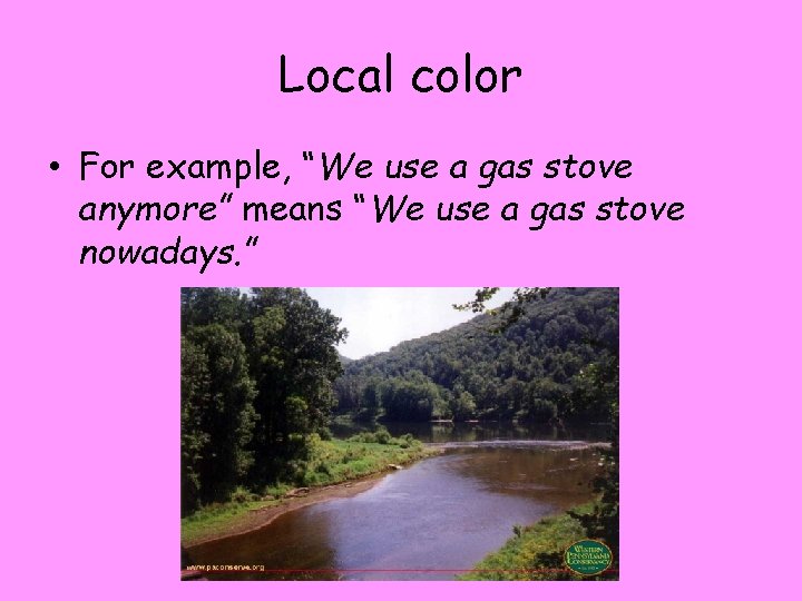 Local color • For example, “We use a gas stove anymore” means “We use