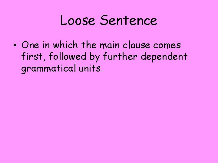 Loose Sentence • One in which the main clause comes first, followed by further