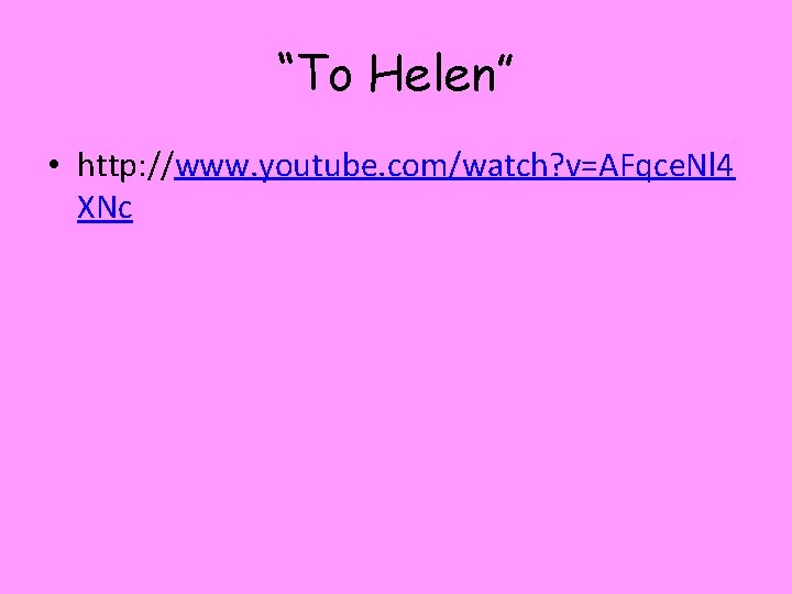 “To Helen” • http: //www. youtube. com/watch? v=AFqce. Nl 4 XNc 