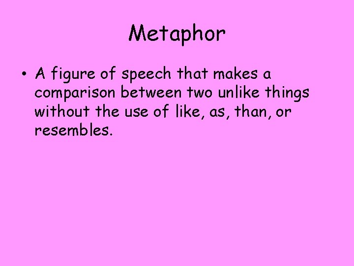 Metaphor • A figure of speech that makes a comparison between two unlike things