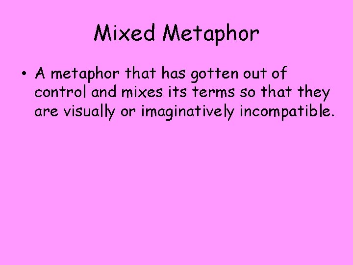 Mixed Metaphor • A metaphor that has gotten out of control and mixes its