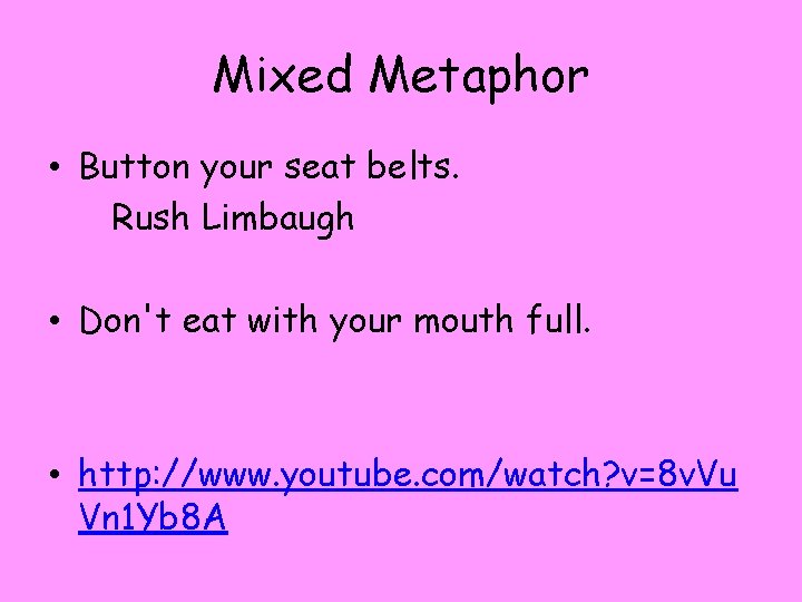 Mixed Metaphor • Button your seat belts. Rush Limbaugh • Don't eat with your