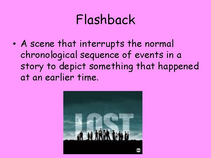 Flashback • A scene that interrupts the normal chronological sequence of events in a