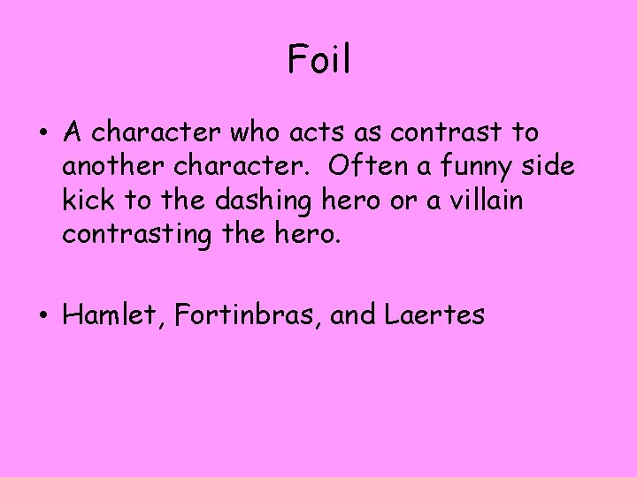 Foil • A character who acts as contrast to another character. Often a funny