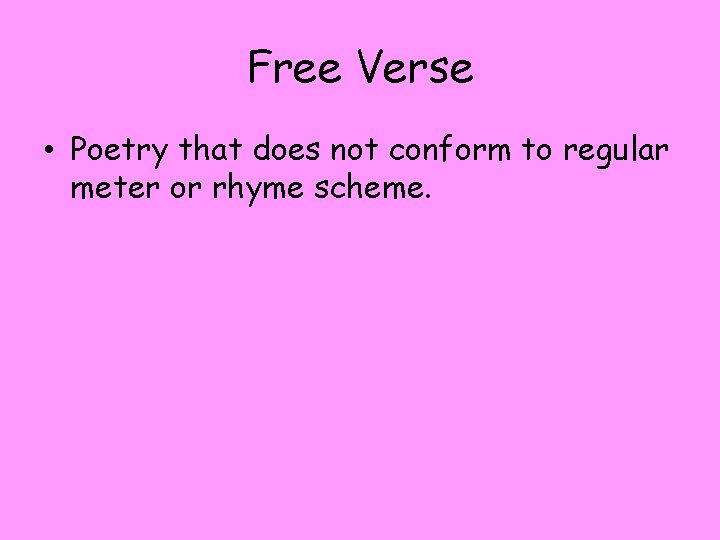 Free Verse • Poetry that does not conform to regular meter or rhyme scheme.