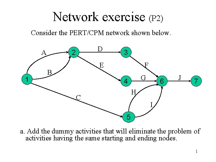 Network exercise (P 2) Consider the PERT/CPM network shown below. 1 D 2 A