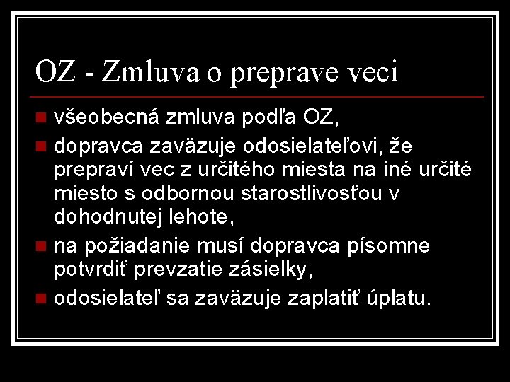 OZ - Zmluva o preprave veci všeobecná zmluva podľa OZ, n dopravca zaväzuje odosielateľovi,