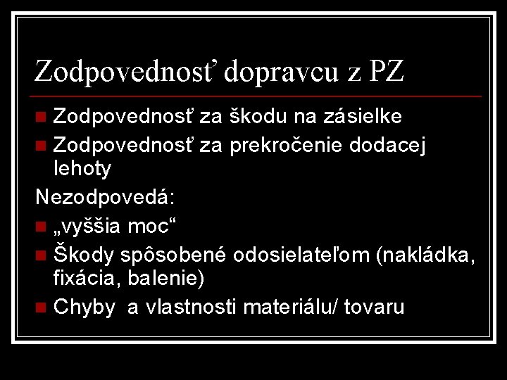 Zodpovednosť dopravcu z PZ Zodpovednosť za škodu na zásielke n Zodpovednosť za prekročenie dodacej