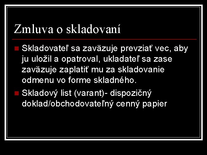 Zmluva o skladovaní Skladovateľ sa zaväzuje prevziať vec, aby ju uložil a opatroval, ukladateľ Zmluva o skladovaní Skladovateľ sa zaväzuje prevziať vec, aby ju uložil a opatroval, ukladateľ