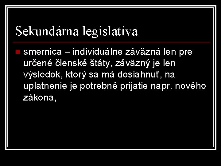 Sekundárna legislatíva n smernica – individuálne záväzná len pre určené členské štáty, záväzný je