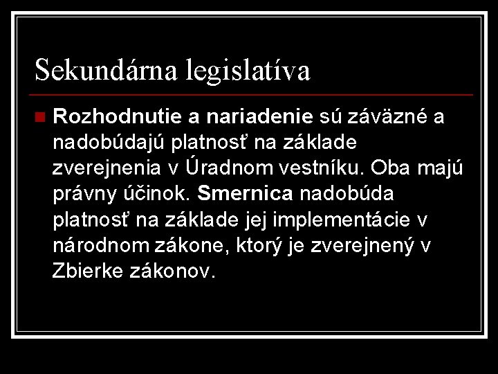 Sekundárna legislatíva n Rozhodnutie a nariadenie sú záväzné a nadobúdajú platnosť na základe zverejnenia