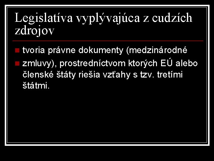 Legislatíva vyplývajúca z cudzích zdrojov tvoria právne dokumenty (medzinárodné n zmluvy), prostredníctvom ktorých EÚ