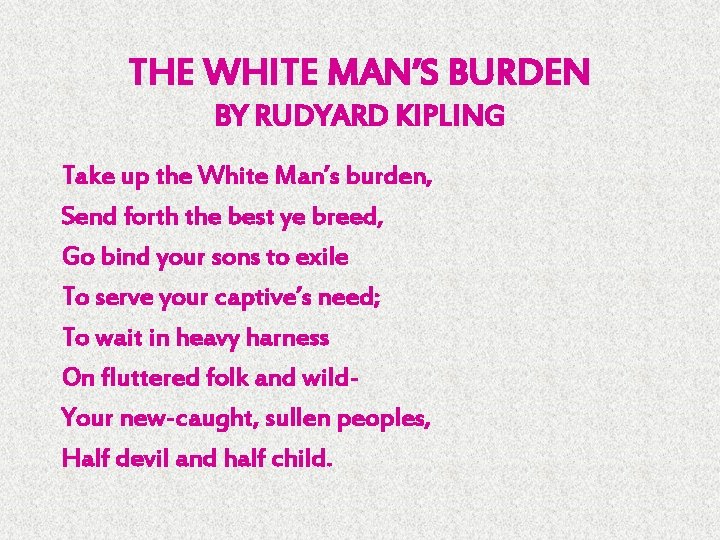 THE WHITE MAN’S BURDEN BY RUDYARD KIPLING Take up the White Man’s burden, Send