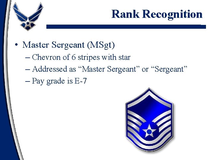 Rank Recognition • Master Sergeant (MSgt) – Chevron of 6 stripes with star –