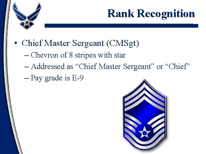 Rank Recognition • Chief Master Sergeant (CMSgt) – Chevron of 8 stripes with star