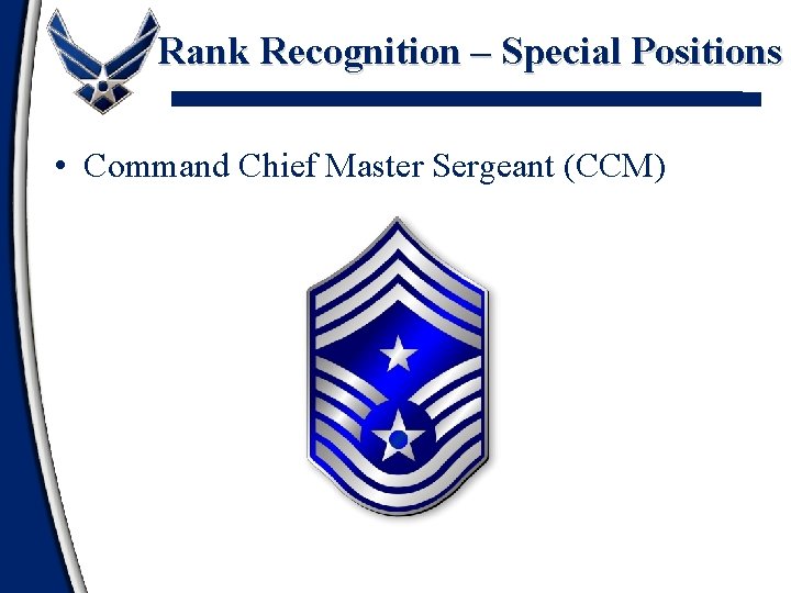 Rank Recognition – Special Positions • Command Chief Master Sergeant (CCM) 