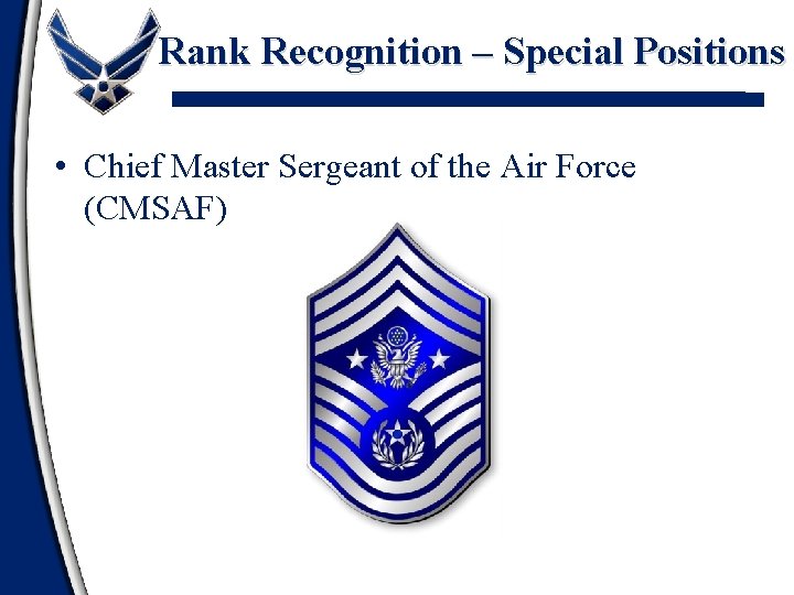 Rank Recognition – Special Positions • Chief Master Sergeant of the Air Force (CMSAF)