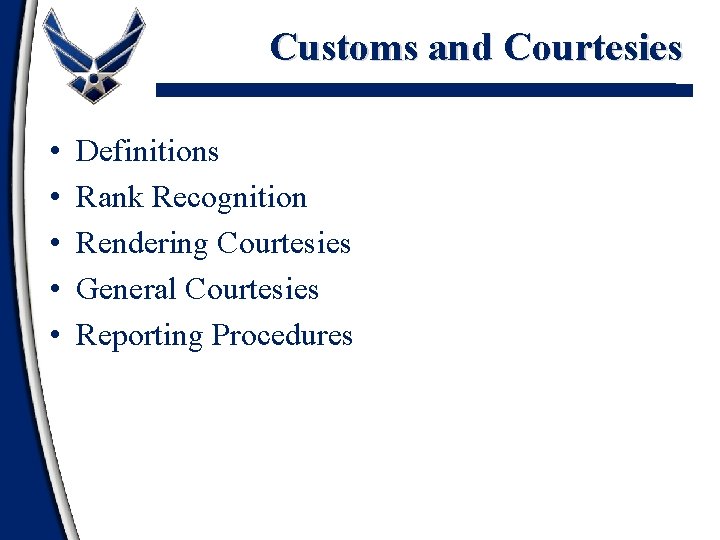 Customs and Courtesies • • • Definitions Rank Recognition Rendering Courtesies General Courtesies Reporting