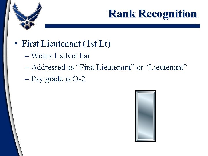Rank Recognition • First Lieutenant (1 st Lt) – Wears 1 silver bar –