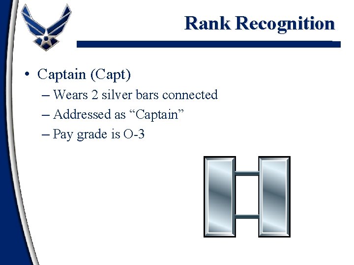 Rank Recognition • Captain (Capt) – Wears 2 silver bars connected – Addressed as
