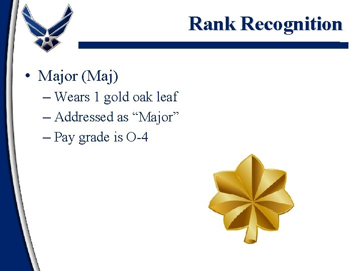 Rank Recognition • Major (Maj) – Wears 1 gold oak leaf – Addressed as