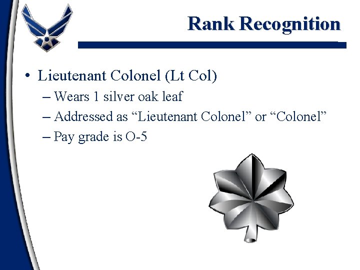 Rank Recognition • Lieutenant Colonel (Lt Col) – Wears 1 silver oak leaf –