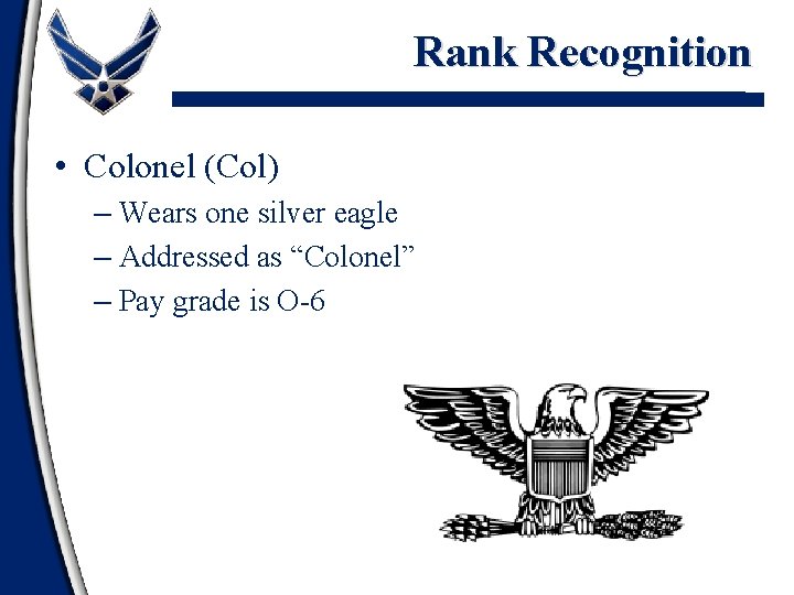 Rank Recognition • Colonel (Col) – Wears one silver eagle – Addressed as “Colonel”