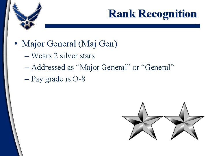 Rank Recognition • Major General (Maj Gen) – Wears 2 silver stars – Addressed
