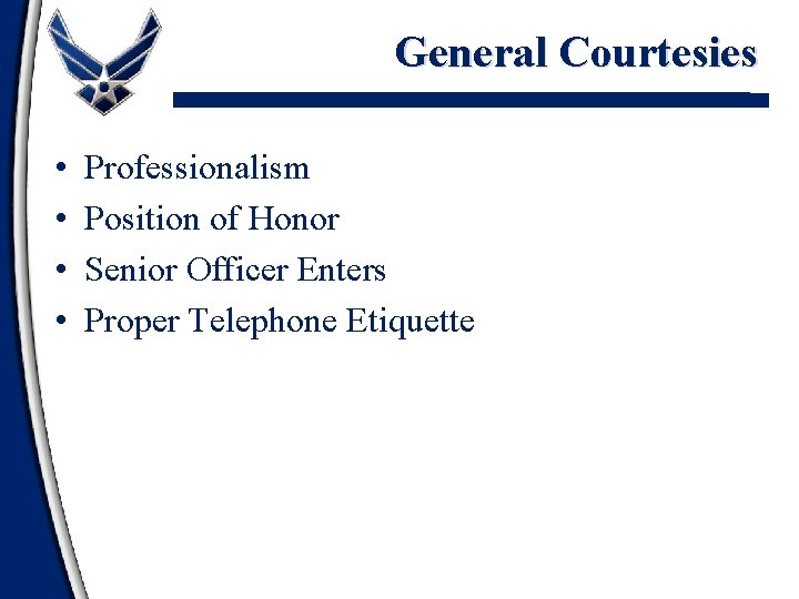 General Courtesies • • Professionalism Position of Honor Senior Officer Enters Proper Telephone Etiquette