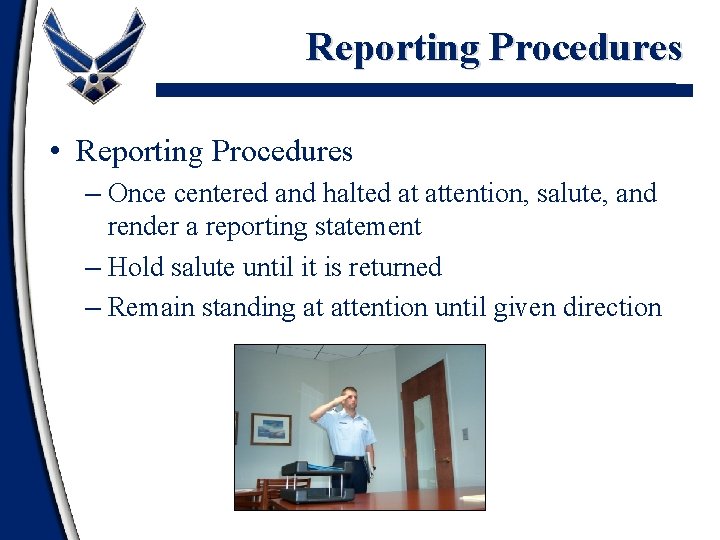 Reporting Procedures • Reporting Procedures – Once centered and halted at attention, salute, and