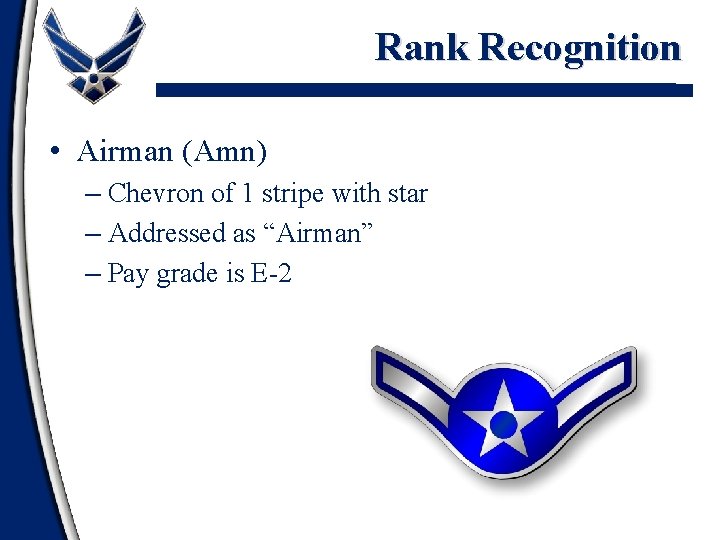 Rank Recognition • Airman (Amn) – Chevron of 1 stripe with star – Addressed