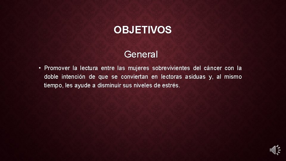 OBJETIVOS General • Promover la lectura entre las mujeres sobrevivientes del cáncer con la