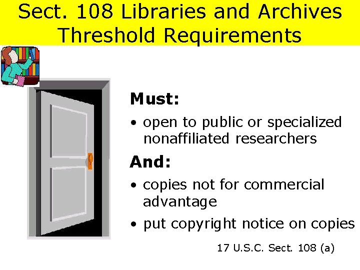 Sect. 108 Libraries and Archives Threshold Requirements Must: • open to public or specialized