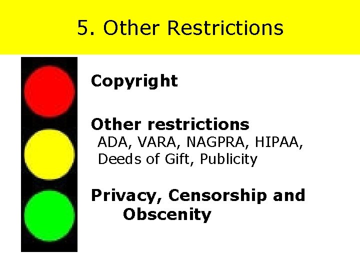 5. Other Restrictions Copyright Other restrictions ADA, VARA, NAGPRA, HIPAA, Deeds of Gift, Publicity
