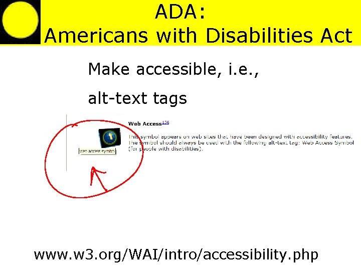 ADA: Americans with Disabilities Act Make accessible, i. e. , alt-text tags www. w