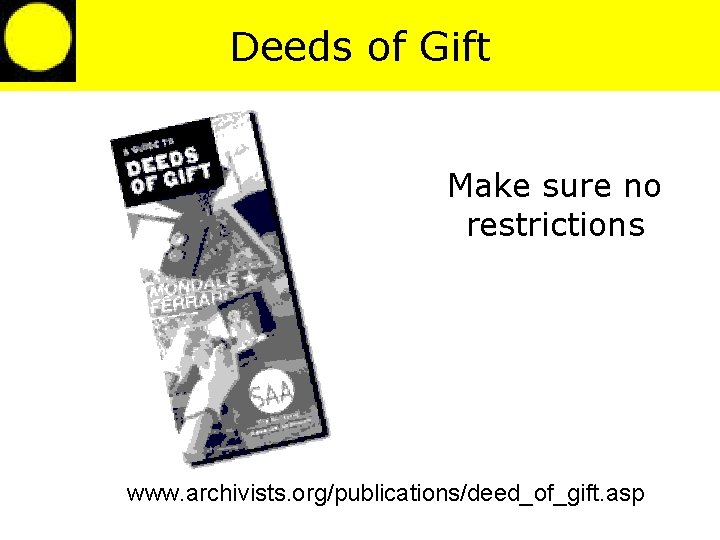 Deeds of Gift Make sure no restrictions www. archivists. org/publications/deed_of_gift. asp 