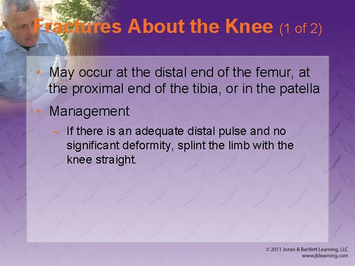 Fractures About the Knee (1 of 2) • May occur at the distal end