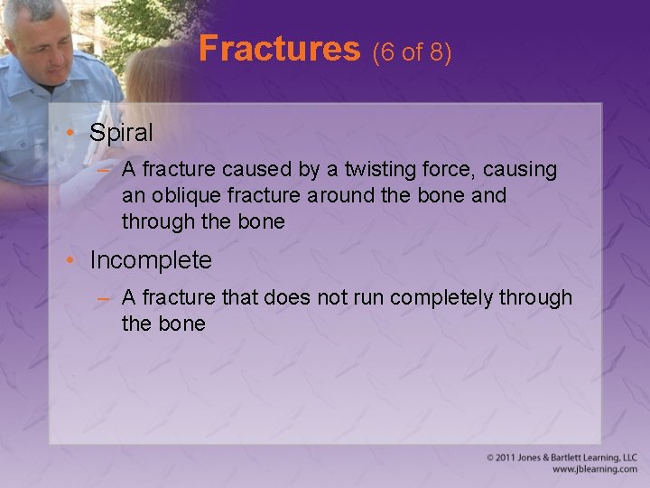 Fractures (6 of 8) • Spiral – A fracture caused by a twisting force,