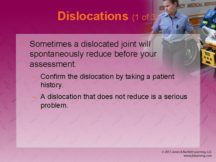 Dislocations (1 of 3) • Sometimes a dislocated joint will spontaneously reduce before your