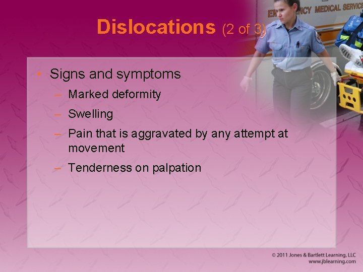 Dislocations (2 of 3) • Signs and symptoms – Marked deformity – Swelling –