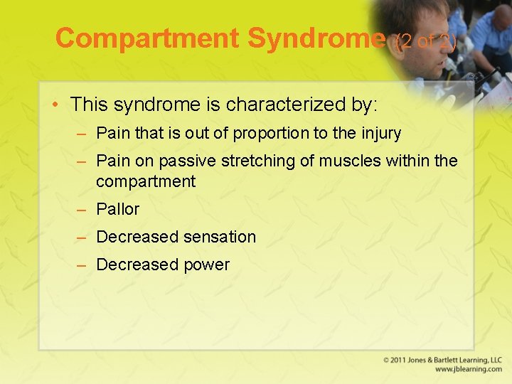 Compartment Syndrome (2 of 2) • This syndrome is characterized by: – Pain that