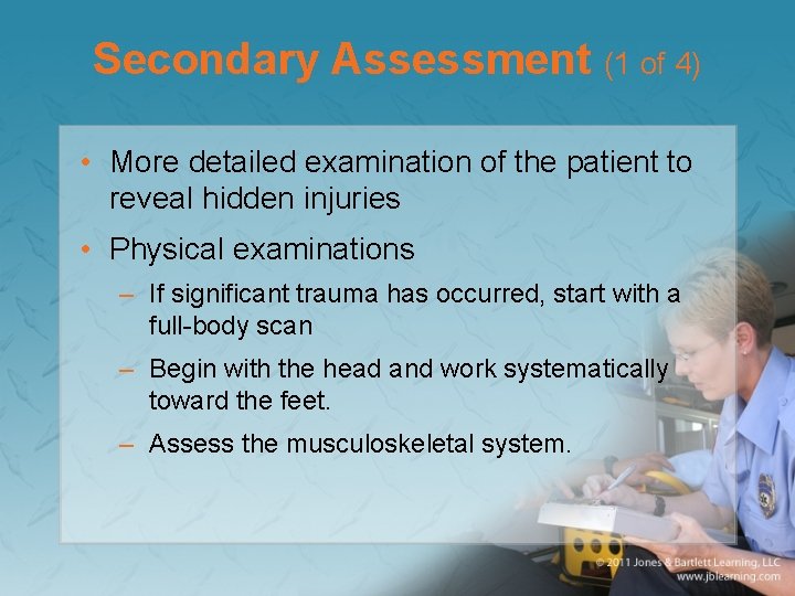 Secondary Assessment (1 of 4) • More detailed examination of the patient to reveal