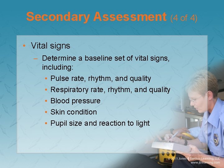 Secondary Assessment (4 of 4) • Vital signs – Determine a baseline set of